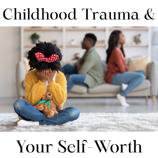 Childhood Trauma & Your Self-Worth