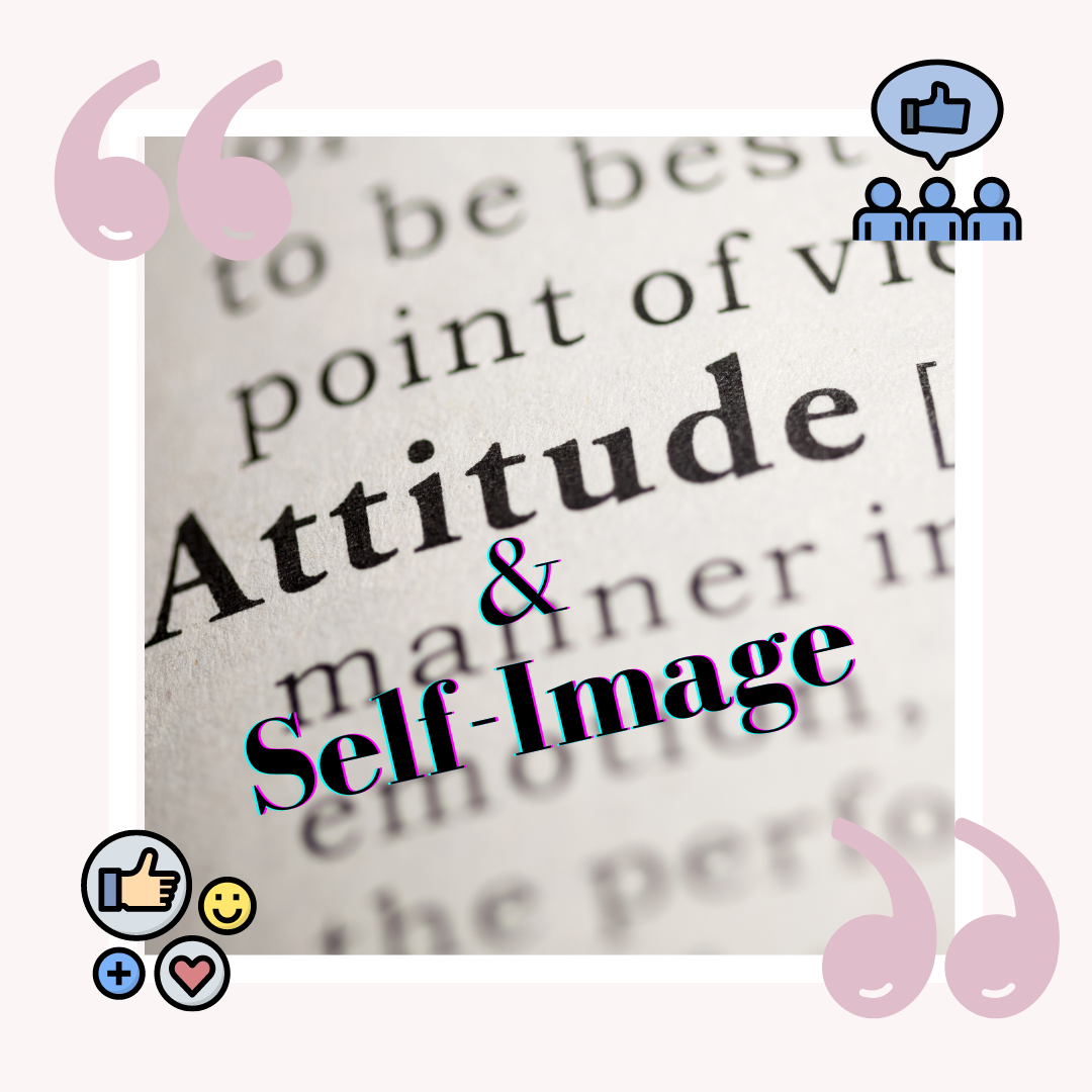 Your "Attitude & Self Image" Shape Who You Are
